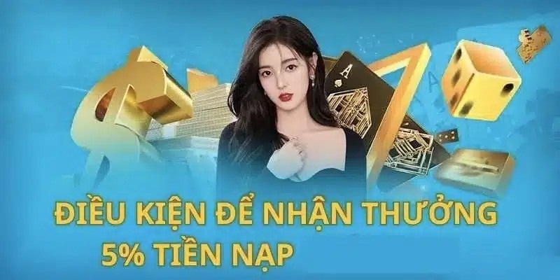 Điều kiện nhận thưởng nạp 5% với nạp mỗi chủ nhật