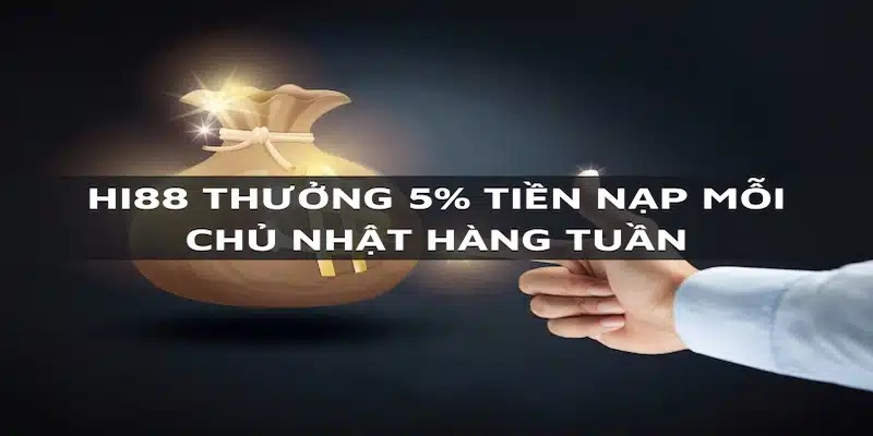 Thông tin cần biết về thưởng nạp 5% vốn nạp mỗi chủ nhật