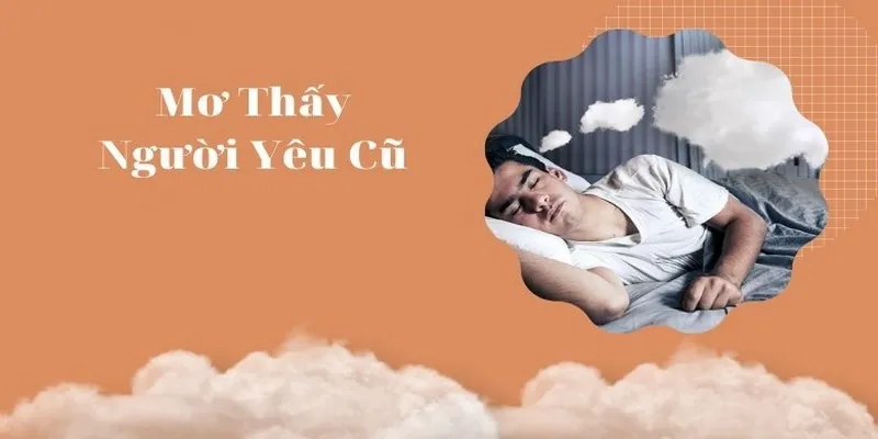 Giải mã chi tiết nằm mơ thấy người yêu cũ