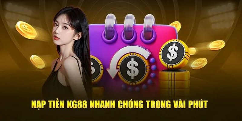 Nạp Tiền KG88 - Thực Hiện Nhanh Và An Toàn Qua 3 Cách