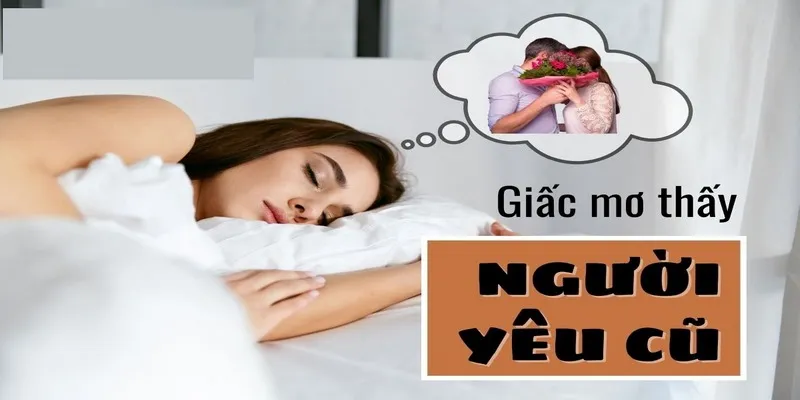 Ý nghĩa của nằm mơ thấy người yêu cũ